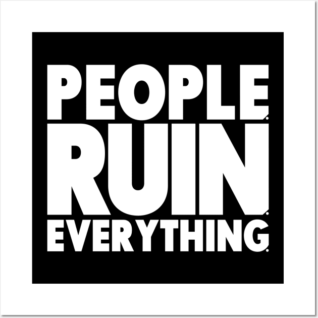 People. Ruin. Everything.  - White lettering Wall Art by ReviewReviewPodcast